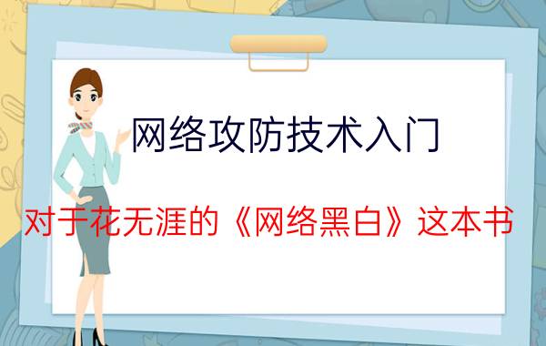 网络攻防技术入门 对于花无涯的《网络黑白》这本书，大神们怎么看？